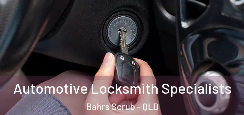 Automotive Locksmith Specialists Bahrs Scrub - QLD