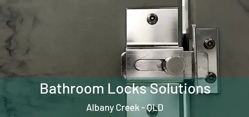 Bathroom Locks Solutions Albany Creek - QLD