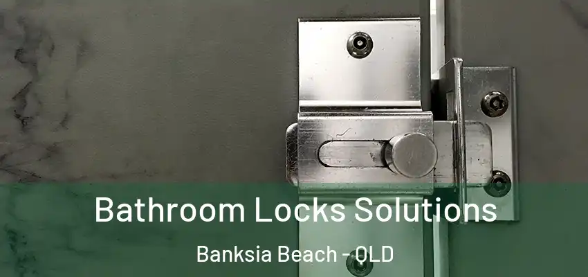 Bathroom Locks Solutions Banksia Beach - QLD