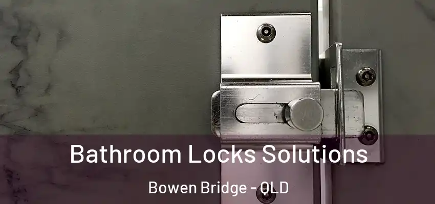 Bathroom Locks Solutions Bowen Bridge - QLD