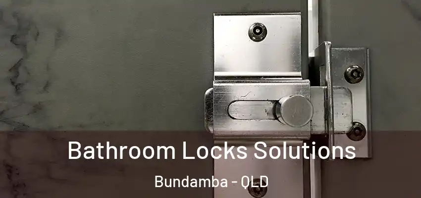 Bathroom Locks Solutions Bundamba - QLD