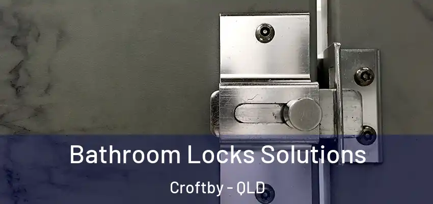 Bathroom Locks Solutions Croftby - QLD