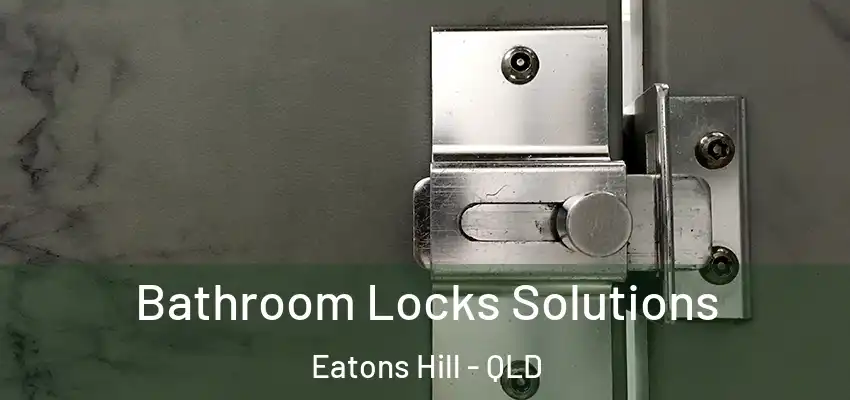 Bathroom Locks Solutions Eatons Hill - QLD