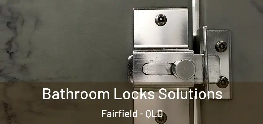 Bathroom Locks Solutions Fairfield - QLD