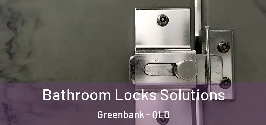 Bathroom Locks Solutions Greenbank - QLD