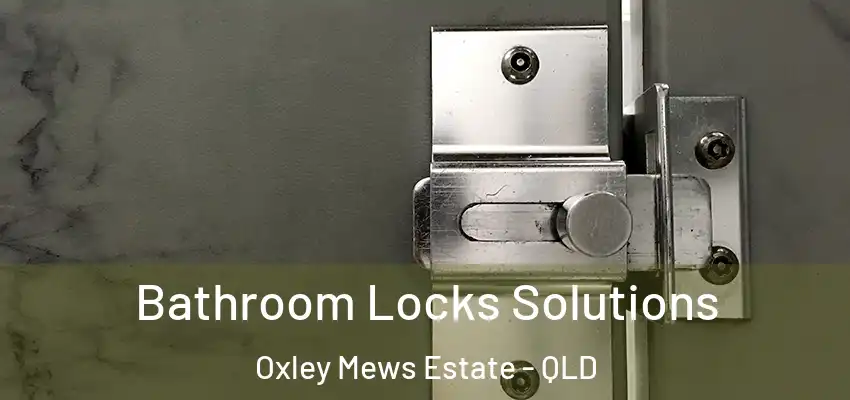  Bathroom Locks Solutions Oxley Mews Estate - QLD