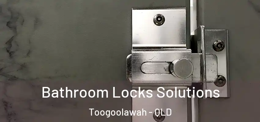 Bathroom Locks Solutions Toogoolawah - QLD