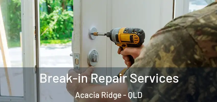 Break-in Repair Services Acacia Ridge - QLD