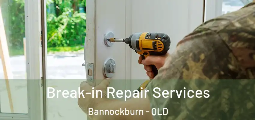 Break-in Repair Services Bannockburn - QLD