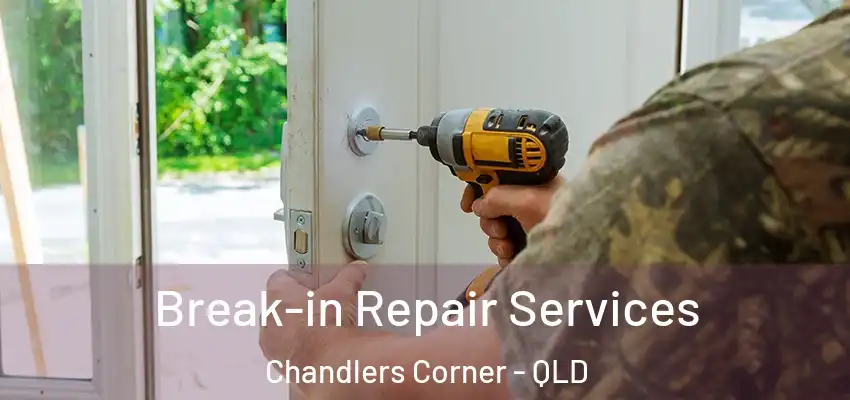 Break-in Repair Services Chandlers Corner - QLD