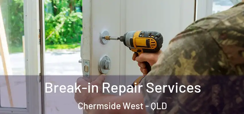 Break-in Repair Services Chermside West - QLD
