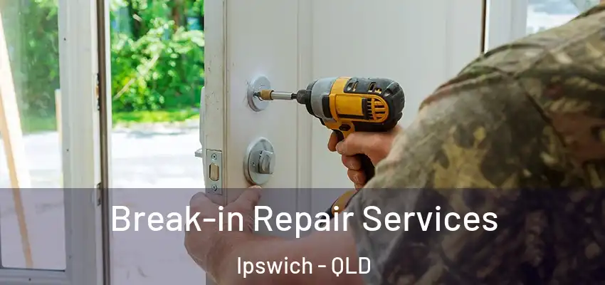 Break-in Repair Services Ipswich - QLD
