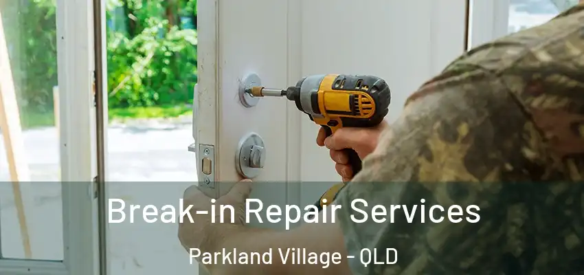  Break-in Repair Services Parkland Village - QLD