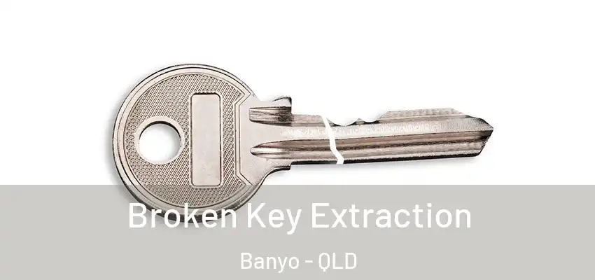 Broken Key Extraction Banyo - QLD