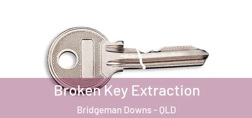 Broken Key Extraction Bridgeman Downs - QLD