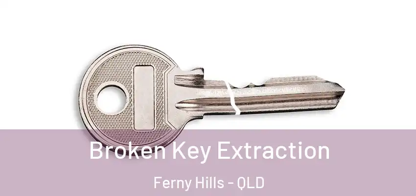 Broken Key Extraction Ferny Hills - QLD