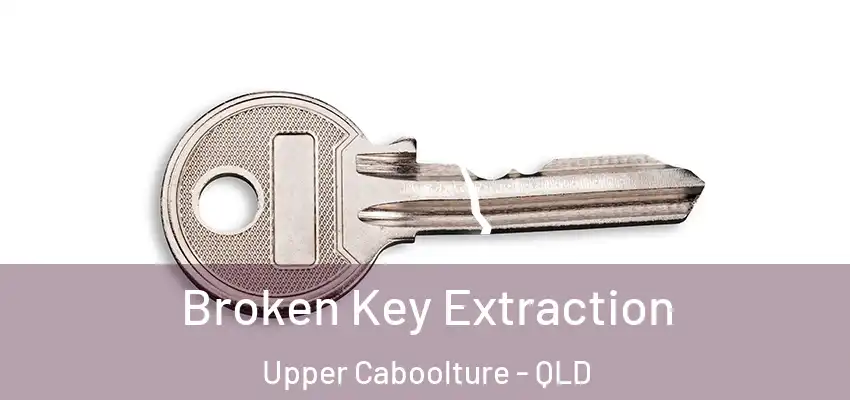  Broken Key Extraction Upper Caboolture - QLD