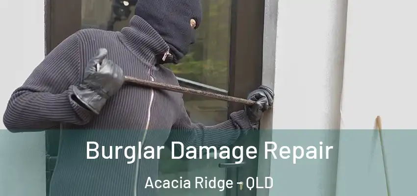 Burglar Damage Repair Acacia Ridge - QLD