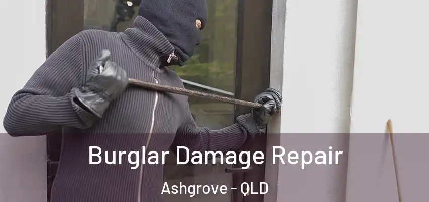 Burglar Damage Repair Ashgrove - QLD