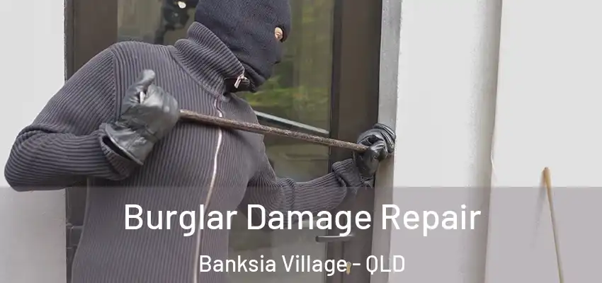 Burglar Damage Repair Banksia Village - QLD