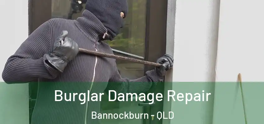 Burglar Damage Repair Bannockburn - QLD