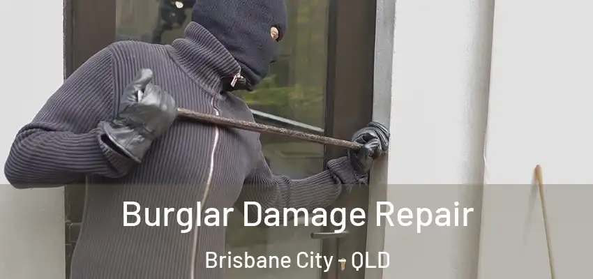 Burglar Damage Repair Brisbane City - QLD