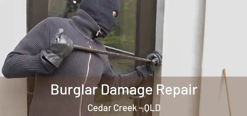 Burglar Damage Repair Cedar Creek - QLD