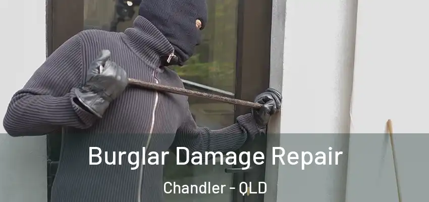 Burglar Damage Repair Chandler - QLD