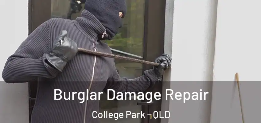 Burglar Damage Repair College Park - QLD