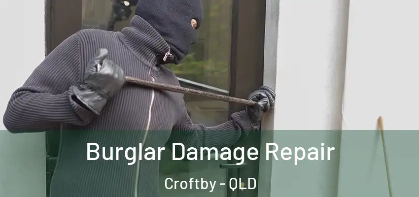 Burglar Damage Repair Croftby - QLD