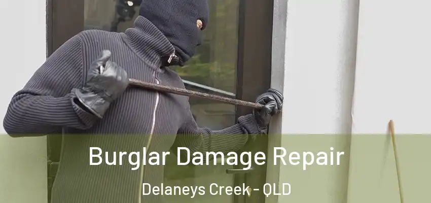 Burglar Damage Repair Delaneys Creek - QLD
