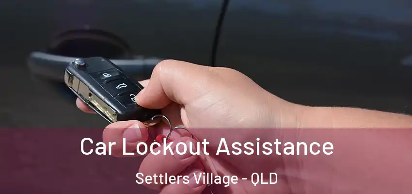 Car Lockout Assistance Settlers Village - QLD