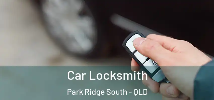  Car Locksmith Park Ridge South - QLD