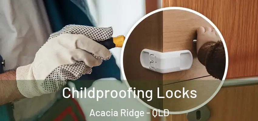 Childproofing Locks Acacia Ridge - QLD