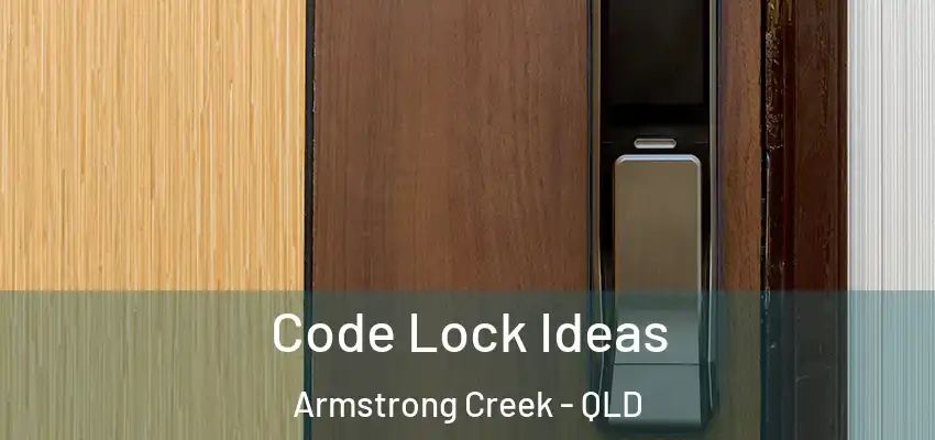 Code Lock Ideas Armstrong Creek - QLD