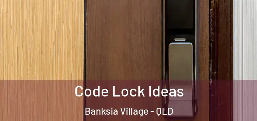 Code Lock Ideas Banksia Village - QLD