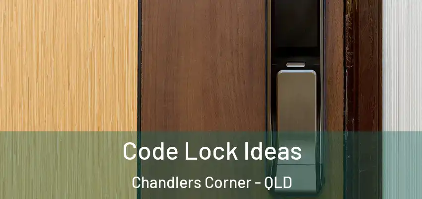 Code Lock Ideas Chandlers Corner - QLD