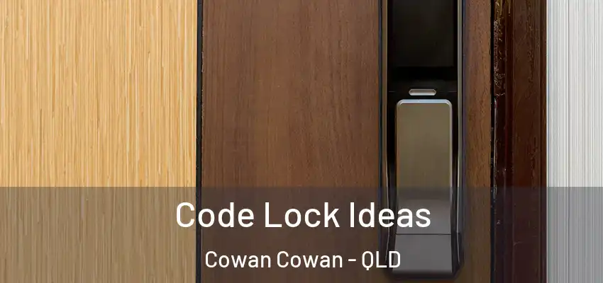 Code Lock Ideas Cowan Cowan - QLD