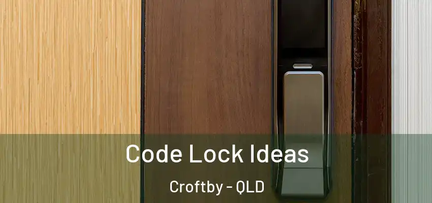  Code Lock Ideas Croftby - QLD