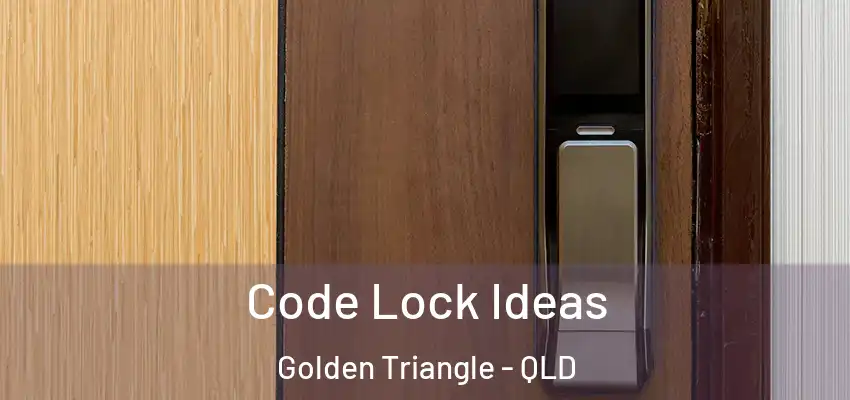  Code Lock Ideas Golden Triangle - QLD