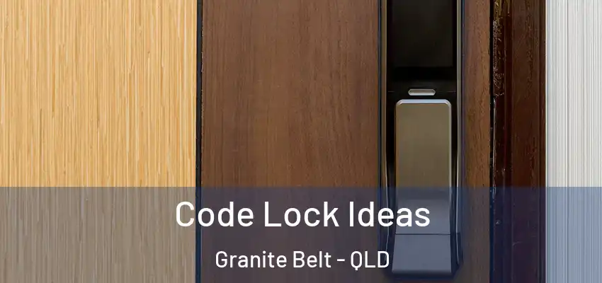 Code Lock Ideas Granite Belt - QLD