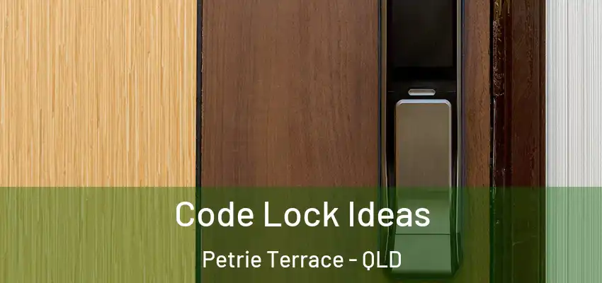  Code Lock Ideas Petrie Terrace - QLD