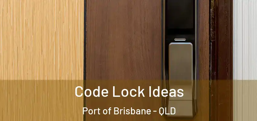  Code Lock Ideas Port of Brisbane - QLD