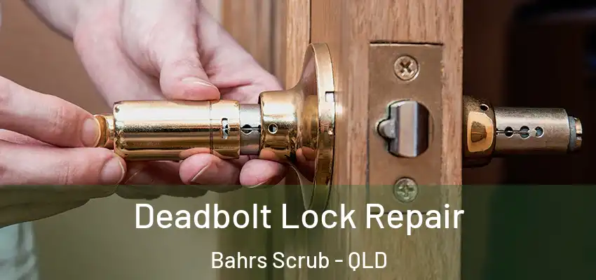 Deadbolt Lock Repair Bahrs Scrub - QLD