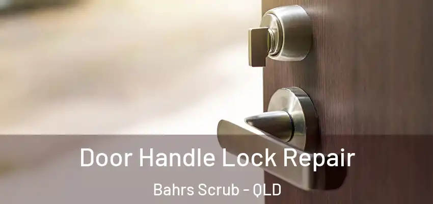 Door Handle Lock Repair Bahrs Scrub - QLD