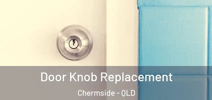 Door Knob Replacement Chermside - QLD