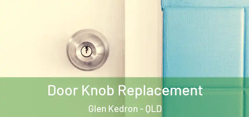 Door Knob Replacement Glen Kedron - QLD