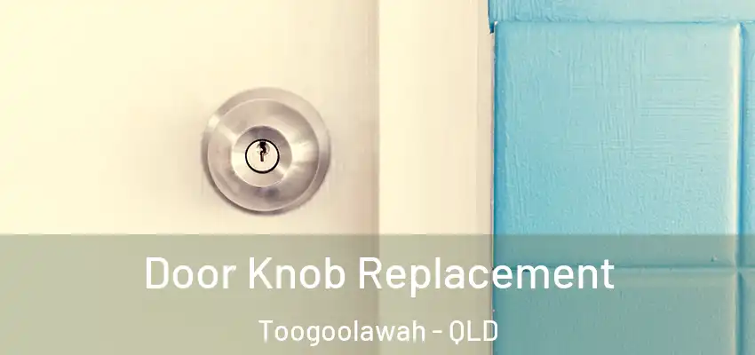  Door Knob Replacement Toogoolawah - QLD