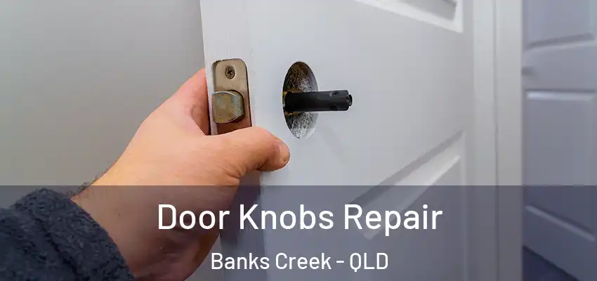 Door Knobs Repair Banks Creek - QLD