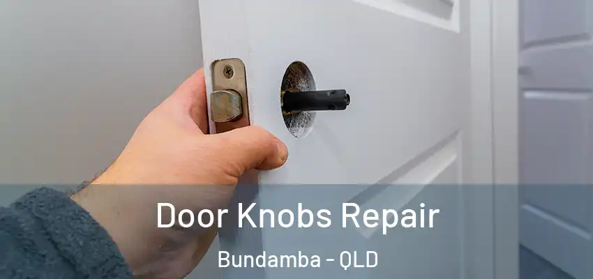 Door Knobs Repair Bundamba - QLD